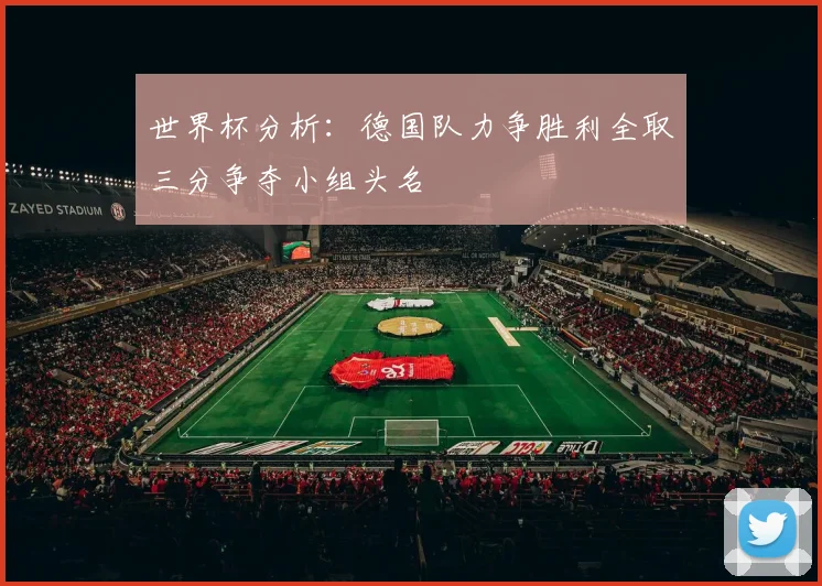 世界杯分析：德国队力争胜利全取三分争夺小组头名